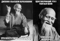 Диплом о высшем образовании – это всего лишь документ, удостоверяющий, что у тебя был шанс чему-нибудь научиться.