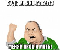 будь мужик, блеать! меняй проц и мать!