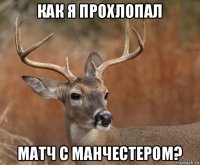 как я прохлопал матч с манчестером?