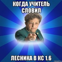 когда учитель словил лесника в кс 1.6