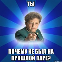 ты почему не был на прошлой паре?