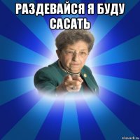 раздевайся я буду сасать 