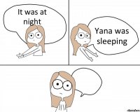 It was at night Yana was sleeping 