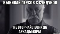 выбивай персов с сундуков не огорчай леонида аркадьевича