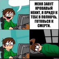  МЕНЯ ЗАВУТ КРОВАВЫЙ НЕКИТ, Я ПРИДУ К ТЕБЕ В ПОЛНОЧЬ, ГОТОВЬСЯ К СМЕРТИ.