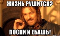 жизнь рушится? поспи и ебашь!