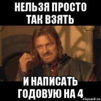 нельзя просто так взять и написать годовую на 4