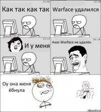 Как так как так Warface удалился И у меня Азаз Warface не удалён Оу она меня ёбнула