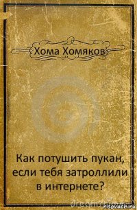 Хома Хомяков Как потушить пукан, если тебя затроллили в интернете?