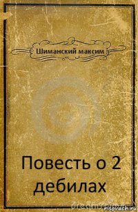 Шиманский максим Повесть о 2 дебилах