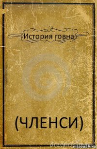 История говна (ЧЛЕНСИ)