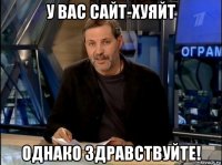 у вас сайт-хуяйт однако здравствуйте!