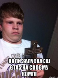  коли запускаєш gta5 на своєму компі