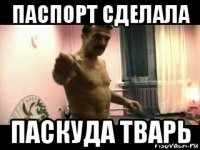 паспорт сделала паскуда тварь