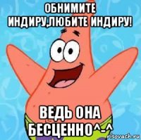 обнимите индиру,любите индиру! ведь она бесценно^-^