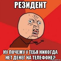 резидент ну почему у тебя никогда нет денег на телефоне?