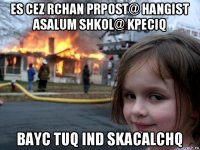 es cez rchan prpost@ hangist asalum shkol@ kpeciq bayc tuq ind skacalchq