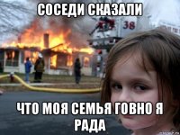 соседи сказали что моя семья говно я рада