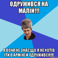 одружився на малій!!! а вона не знає,що я не хотів іти в армію й одружився!!!