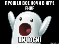 прошел все ночи в игре fhaf ничоси!