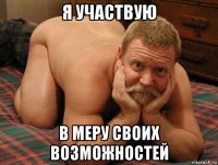 я участвую в меру своих возможностей