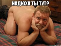 надюха ты тут? 