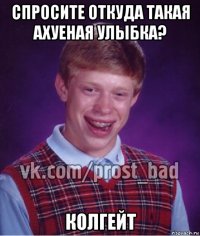 спросите откуда такая ахуеная улыбка? колгейт