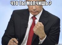 что ты молчишь ? 