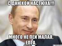 с днюхой настюха!!! много не пей малая, епта.