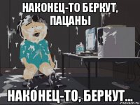 наконец-то беркут, пацаны наконец-то, беркут...