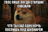 твое лицо, когда старшие сказали что ты ещё одну ночь поспишь под шконарём