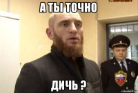 а ты точно дичь ?