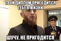 твой диплом пригодится тебе в жизни шучу, не пригодится