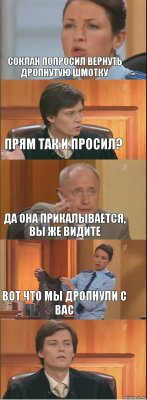 Соклан попросил вернуть дропнутую шмотку Прям так и просил? Да она прикалывается, вы же видите Вот что мы дропнули с вас 