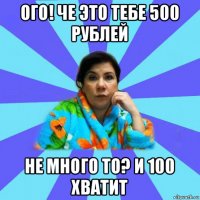 ого! че это тебе 500 рублей не много то? и 100 хватит