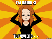 ты няша :3 ты чучело -_-