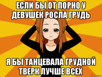 если бы от порно у девушек росла грудь я бы танцевала грудной тверк лучше всех