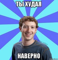 ты худая наверно