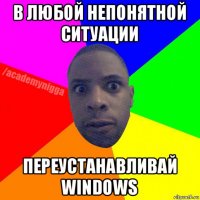 в любой непонятной ситуации переустанавливай windows