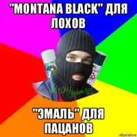 "montana black" для лохов "эмаль" для пацанов