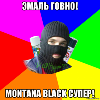 эмаль говно! montana black супер!