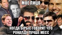 моё лицо когда ырыс говорит что роналду лучше месс