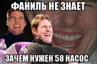 фаниль не знает зачем нужен 58 насос .