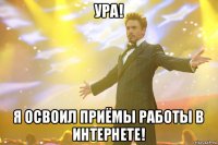 ура! я освоил приёмы работы в интернете!