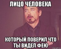 лицо человека который поверил что ты видел фею