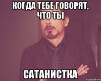 когда тебе говорят, что ты сатанистка