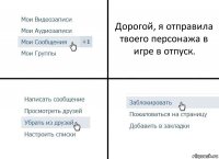 Дорогой, я отправила твоего персонажа в игре в отпуск.