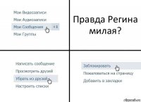 Правда Регина милая?