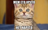 мем ето круто нет наруто