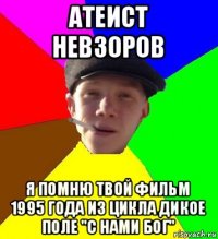 атеист невзоров я помню твой фильм 1995 года из цикла дикое поле "с нами бог"